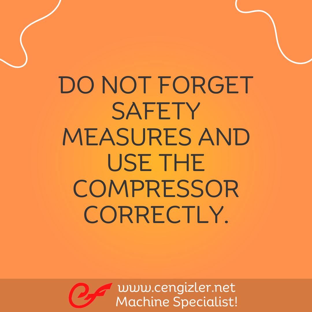 6 Do not forget safety measures and use the compressor correctly
